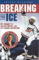 Cover of Breaking the Ice: My Journey to Olympic Hockey, the Ivy League, and Beyond