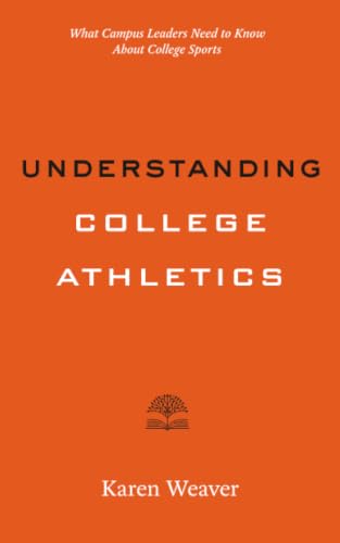 Cover of Understanding College Athletics: What Campus Leaders Need to Know About College Sports by Karen Weaver